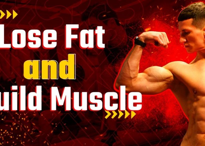 6 Powerful Tips to Lose Fat and Build Muscle Effectively